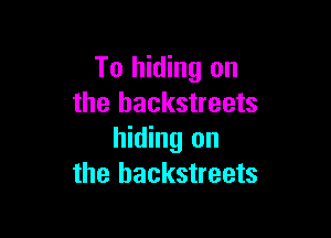 To hiding on
the hackstreets

hiding on
the hackstreets