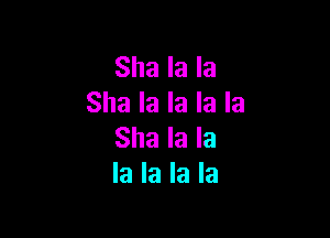Sha la la
Sha la la la la

Sha la la
la la la la