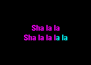 Sha la la

Sha la la la la
