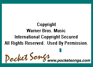 Copyright
Warner Bros. Music

International Copyright Secured
All Rights Reserved. Used By Permission.

ll
DOM SOWW.WCketsongs.com