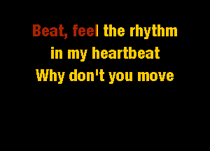 Beat, feel the rhythm
in my heartbeat

Why don't you move