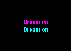 Dream on

Dream on