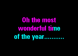 Oh the most

wonderful time
of the year ...........
