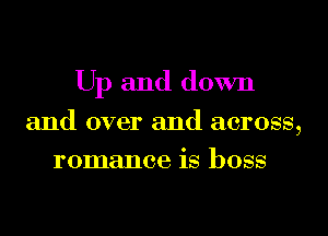 Up and down

and over and across,
romance is boss