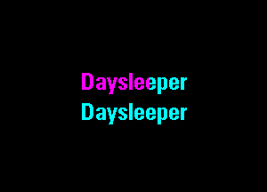 Daysleeper

Daysleeper