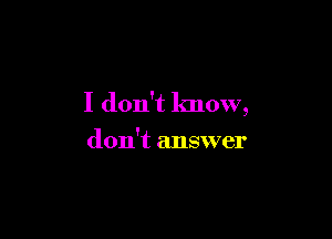 I don't know,

don't answer