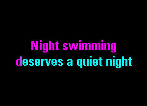 Night swimming

deserves a quiet night
