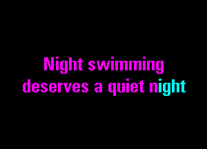 Night swimming

deserves a quiet night