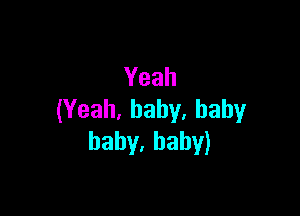 Yeah

(Yeah,baby.haby
baby.bahy)