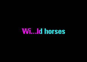 Wi...ld horses