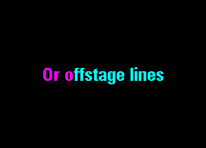 0r offstage lines