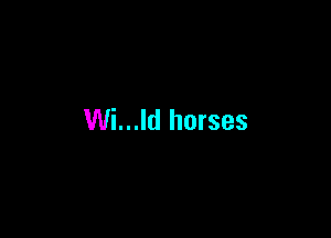 Wi...ld horses