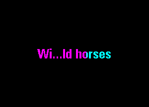 Wi...ld horses