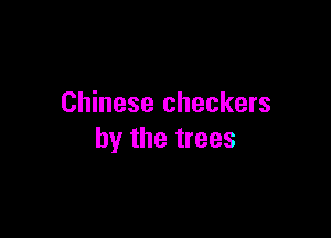 Chinese checkers

by the trees