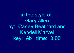in the style ofz
Gary Allen

byz Casey Beathard and
Kendell Marvel
keyi Ab timez 3200