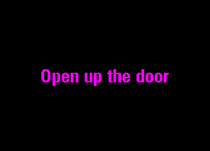 Open up the door