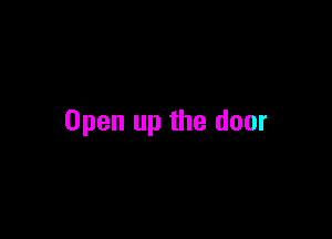 Open up the door