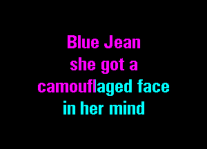 Blue Jean
she got a

camouflaged face
in her mind