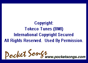 Copyright
Tokeco Tunes (BMI)

International Copyright Secured
All Rights Reserved. Used By Permission.

DOM SOWW.WCketsongs.com