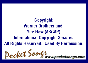 Copyright
Warner Brothers and

Yee Haw (ASCAP)
International Copyright Secured
All Rights Reserved. Used By Permission.

DOM SOWW.WCketsongs.com