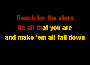 Beach for the stars
Be all that you are

and make 'em all fall down