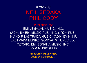 Written B'y'I

EMIJEMAXAL MUSIC, INC,
(ADM. BY EMI MUSIC PUB., INC), R2M PUB.,
H AND R LASTRADA rv1USIC,(.JJxDrv1.BYr H a R
LASTRADA MUSIC), SONYIATV TUNES LLC,
(ASCAP), EMI SOSAHA MUSIC, INC,
R2M MUSIC (BMI)

FLL RIGHTS RESERVED.
USED BY PERMISSION.