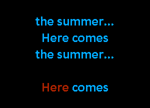 the summer...
Here comes

the summer...

Here comes