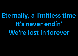 Eternally, a limitless time
It's never endin'

We're lost in forever