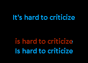 It's hard to criticize

is hard to criticize
ls hard to criticize