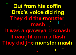 Out from his coffin
Drdc's voices did ring
They did the-mqnster-
. mash .-  .-

It was a gravfeymfd smash
It caught on in a flash
They did the monster mash
L- ..

3

Q