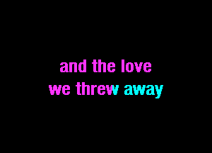 and the love

we threw away