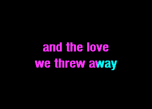 and the love

we threw away
