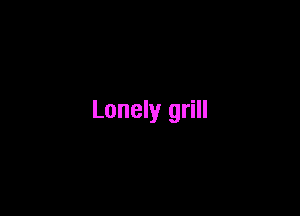 Lonely grill