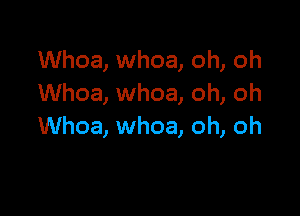 Whoa, whoa, oh, oh
Whoa, whoa, oh, oh

Whoa, whoa, oh, oh