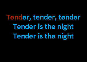 Tender, tender, tender
Tender is the night

Tender is the night