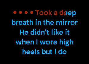 0 0 0 0 Took a deep
breath in the mirror

He didn't like it
when I wore high
heels but I do