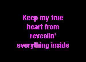 Keep my true
heart from

revealin'
everything inside