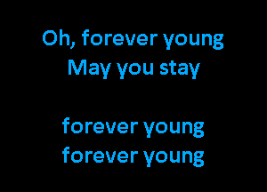 Oh, forever young
May you stay

forever young
forever young