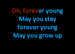 Oh, forever young
May you stay

forever young
May you grow up