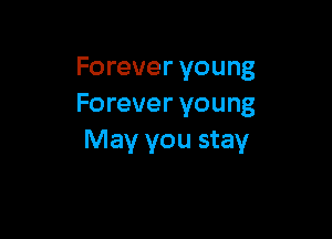 Forever young
Forever young

May you stay
