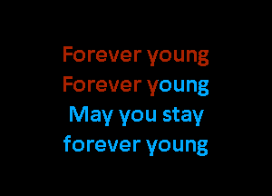 Forever young
Forever young

May you stay
forever young