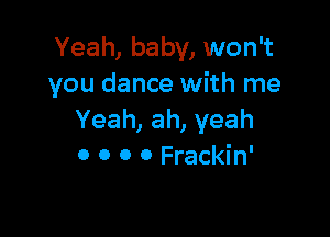 Yeah, baby, won't
you dance with me

Yeah, ah, yeah
0 o 0 0 Frackin'