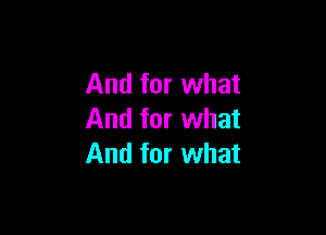 And for what

And for what
And for what