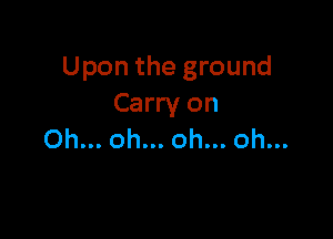 Upon the ground
Canyon

Oh... oh... oh... oh...