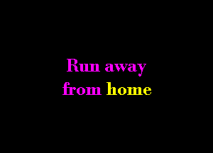 Run away

from home