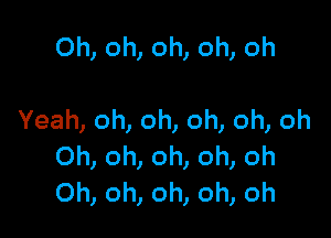 Ohomohomoh

Yeah,oh,oh,oh,oh,oh
Ohomomonoh
Ohohomonoh