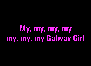 My. my. my. my

my, my, my Galway Girl