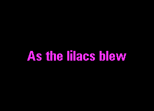 As the lilacs blew