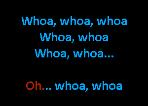 Whoa, whoa, whoa
Whoa, whoa
Whoa, whoa...

Oh... whoa, whoa