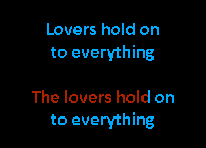 Lovers hold on
to everything

The lovers hold on
to everything